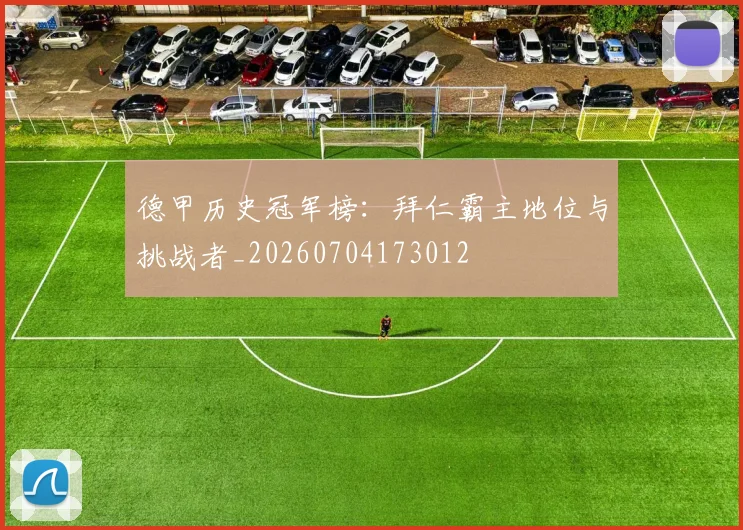 德甲历史冠军榜：拜仁霸主地位与挑战者_20260704173012