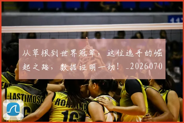 从草根到世界冠军,这位选手的崛起之路,数据证明一切!_20260707011644_20260718202323