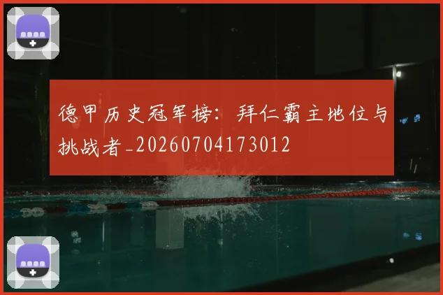 德甲历史冠军榜：拜仁霸主地位与挑战者_20260704173012